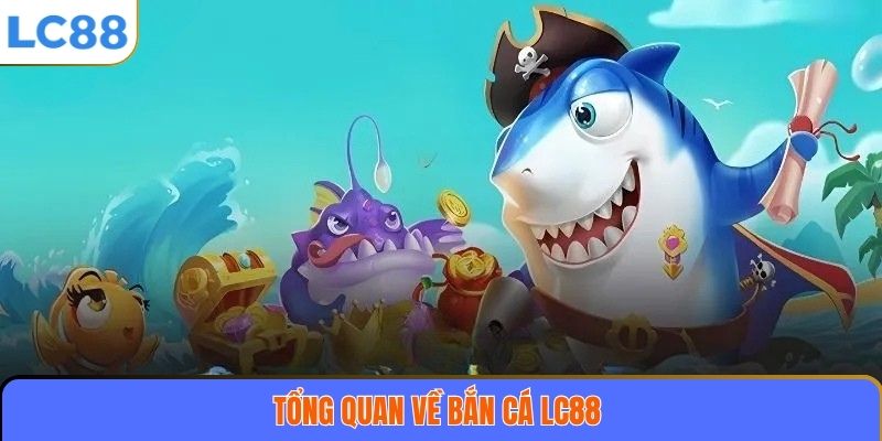 Tổng quan về bắn cá LC88